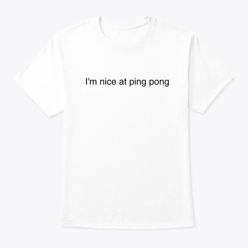 I'm nice at ping pong T-shirt